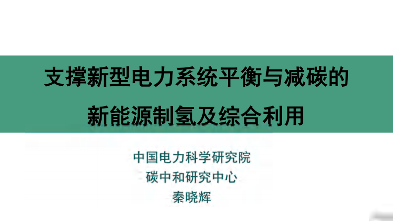 【专家PPT】秦晓辉：支撑新型电力系统平衡与减碳的新能源制氢及综合利用